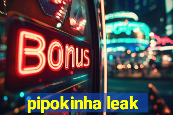 pipokinha leak